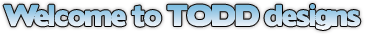 Welcome to TODD designs